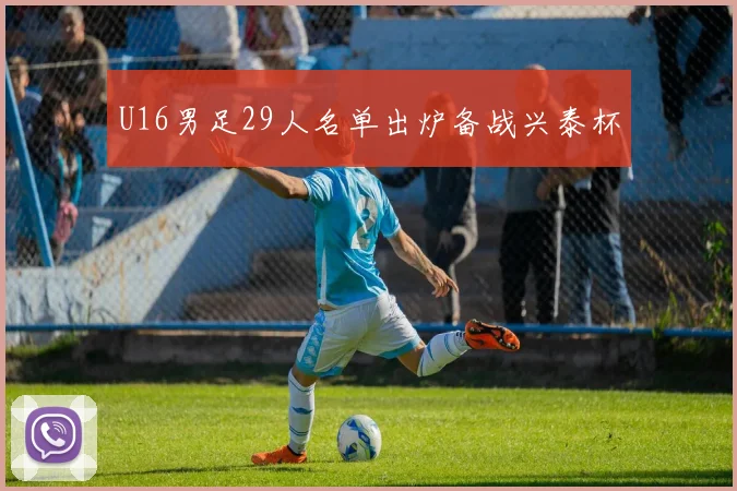 U16男足29人名单出炉备战兴泰杯