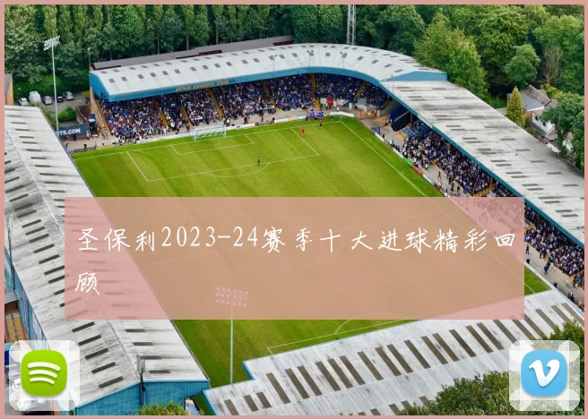 圣保利2023-24赛季十大进球精彩回顾