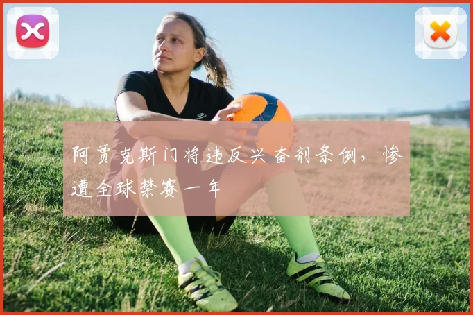 阿贾克斯门将违反兴奋剂条例，惨遭全球禁赛一年