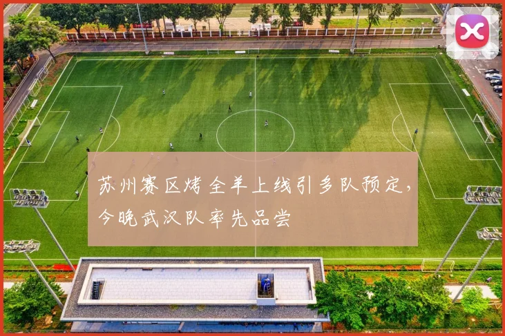 苏州赛区烤全羊上线引多队预定，今晚武汉队率先品尝