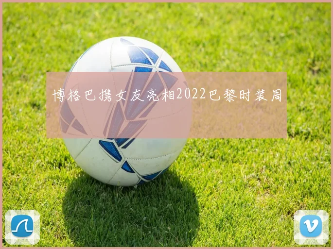 博格巴携女友亮相2022巴黎时装周