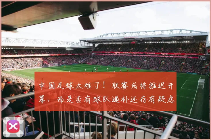 中国足球太难了！联赛或将推迟开幕，而是否有球队递补还存有疑虑
